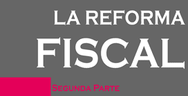 ''La Reforma Fiscal'', segunda parte